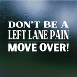 Funny "Don't Be A Left Lane Pain" - Car Decal, Truck Decal, Window Decal