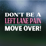 Funny "Don't Be A Left Lane Pain" - Car Decal, Truck Decal, Window Decal