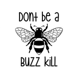 Die Cut Vinyl Funny "Don't Bee A Buzzkill" Decal