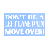 Funny "Don't Be A Left Lane Pain" - Car Decal, Truck Decal, Window Decal