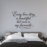 Die Cut Vinyl Decal - "Every Love Story Is Beautiful But Ours Is My Favourite" Bedroom Wall Quote