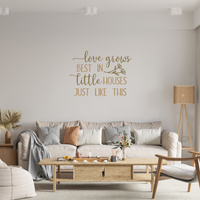 Dye Cut Vinyl "Love Grows Best In Little Houses Like This" Wall Decal