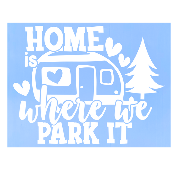 Die Cut Vinyl Camping Quote Decal "Home Is Where We Park It” - Camper / Trailer Decal