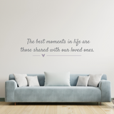 Dye Cut Vinyl Wall Quote Decal " The Best Moments In Life Are Those Shared With Loved Ones"