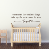 Die Cut Vinyl Wall Decal - "Smallest Things Take Up The Most Room In Your Heart"