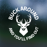 Funny Buck Around And You'll Find Out Hunting Decal - Waterproof Die Cut Vinyl Decal
