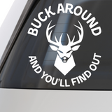 Funny Buck Around And You'll Find Out Hunting Decal - Waterproof Die Cut Vinyl Decal - Get Decaled