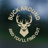 Funny Buck Around And You'll Find Out Hunting Decal - Waterproof Die Cut Vinyl Decal - Get Decaled