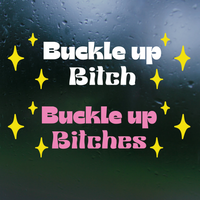 Funny Die Cut Vinyl "Buckle Up Bitch(es)" Decal - Car Decal, Window Decal, Mug Decal