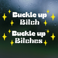 Funny Die Cut Vinyl "Buckle Up Bitch(es)" Decal - Car Decal, Window Decal, Mug Decal