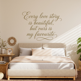 Die Cut Vinyl Decal - "Every Love Story Is Beautiful But Ours Is My Favourite" Bedroom Wall Quote