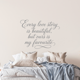 Die Cut Vinyl Decal - "Every Love Story Is Beautiful But Ours Is My Favourite" Bedroom Wall Quote