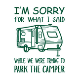 Die Cut Vinyl "I'm Sorry For What I Said While We Were Parking The Camper" Decal