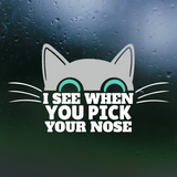 Funny Die Cut Vinyl "I See When You Pick Your Nose" Cat Decal - Car Decal, Truck Decal, Rear Window Decal