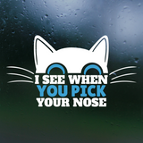 Funny Die Cut Vinyl "I See When You Pick Your Nose" Cat Decal - Car Decal, Truck Decal, Rear Window Decal