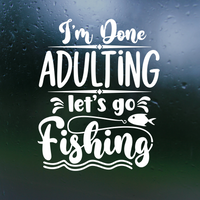 Dye Cut Vinyl Funny "I'm Done Adulting |Let's Go Fishing" Decal