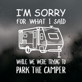 Die Cut Vinyl "I'm Sorry For What I Said While We Were Parking The Camper" Decal