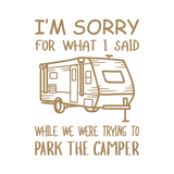 Die Cut Vinyl "I'm Sorry For What I Said While We Were Parking The Camper" Decal