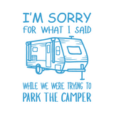 Die Cut Vinyl "I'm Sorry For What I Said While We Were Parking The Camper" Decal