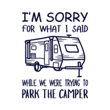Die Cut Vinyl "I'm Sorry For What I Said While We Were Parking The Camper" Decal