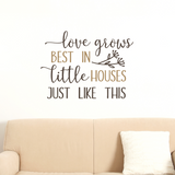 Dye Cut Vinyl "Love Grows Best In Little Houses Like This" Wall Decal