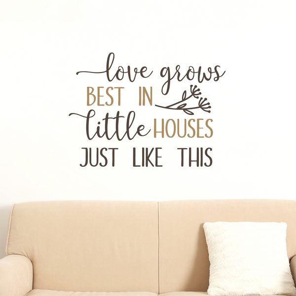 Die Cut Vinyl "Love Grows Best In Little Houses Like This" Wall Decal