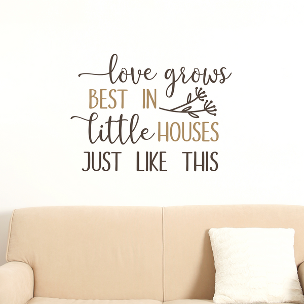 Dye Cut Vinyl "Love Grows Best In Little Houses Like This" Wall Decal