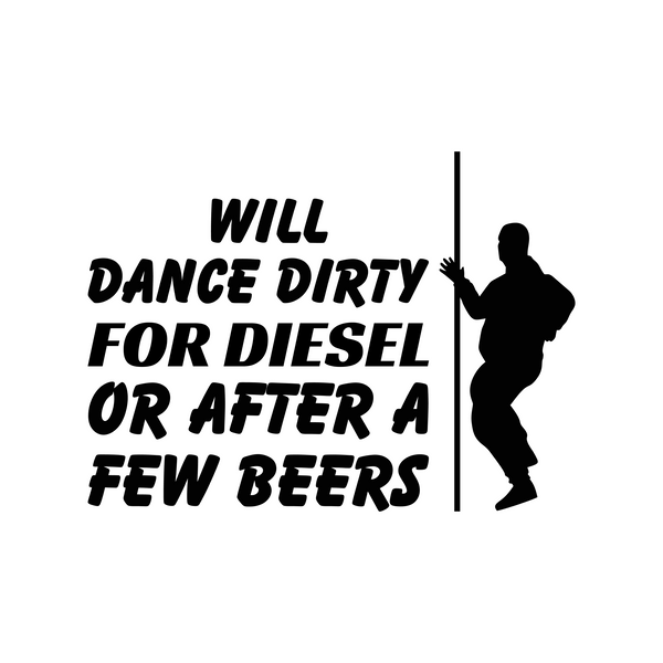 Will Dance For Diesel Funny Quote Bumper Sticker - Waterproof Die Cut Vinyl Decal