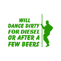Will Dance For Diesel Funny Quote Bumper Sticker - Waterproof Die Cut Vinyl Decal