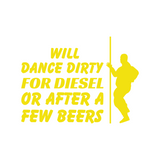 Will Dance For Diesel Funny Quote Bumper Sticker - Waterproof Die Cut Vinyl Decal