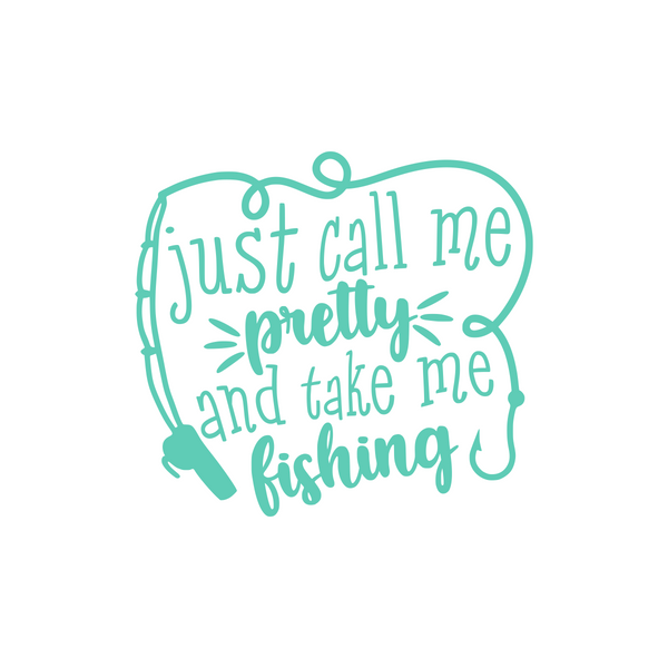 Just Call Me Pretty And Take Me Fishing Dye Cut Vinyl Decal – Get Decaled