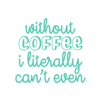 without coffee i literally cant even funny coffee lover decal by get decaled. coffee decal, coffee lover decal. home decor decal, diy decal, diy home decor decal, decal, decals, vinyl decal, best decals, decal shop usa, decal shop canada, get decaled.